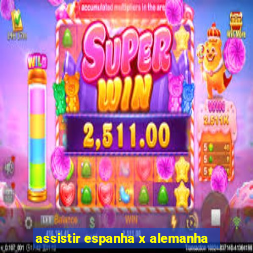 assistir espanha x alemanha